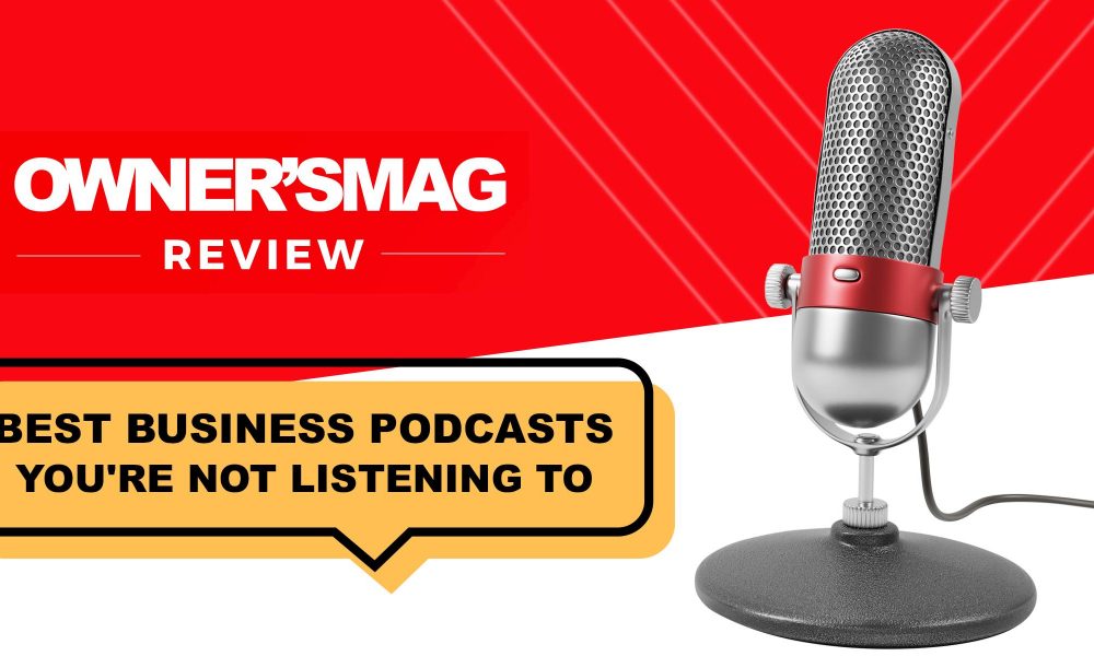 10 Business Podcasts You're Not Listening To - Owner's Magazine